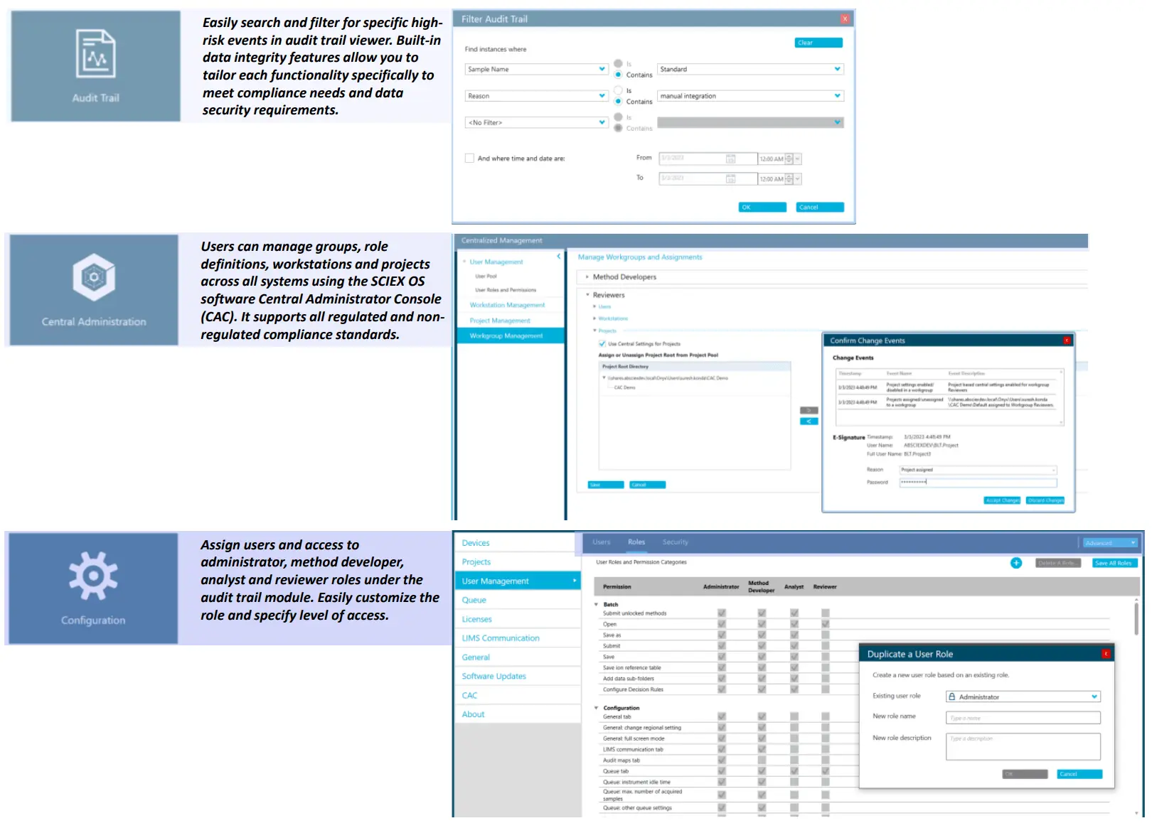 Features of the SCIEX OS software for monitoring user access and evaluating the audit trail. The audit trail view allows users to filter for high-risk events easily and enables data integrity features to meet compliance requirements. The software features a Central Administrator Console (CAC) to manage users and groups, role definitions, workstations, and projects across all systems. The CAC feature supports both regulated and non-regulated compliance standards. The configuration module enables users to quickly set up roles and access levels for the administrator, method developer, analyst, and reviewer